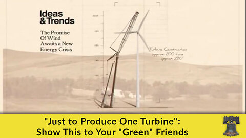 "Just to Produce One Turbine": Show This to Your "Green" Friends