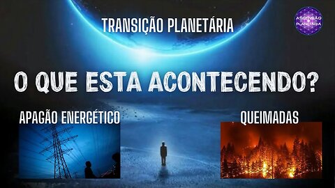 Apagão energético e queimadas - Transição Planetária