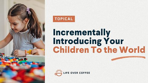 Incrementally Introducing Your Children To the World