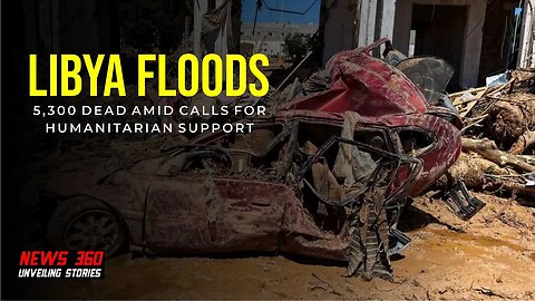 Libya floods: 5,300 dead amid calls for humanitarian support