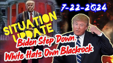 Situation Update - Biden Step Down - White Hats Own Blackrock - 7/23/24..