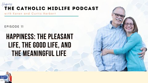Episode 11 - HAPPINESS: The Pleasant Life, the Good Life, and the Meaningful Life