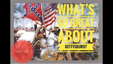 WHAT'S SO GREAT ABOUT GETTYSBURG? PART ONE