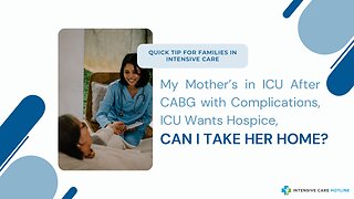 My Mother’s in ICU After CABG with Complications, ICU Wants Hospice, Can I Take Her Home?