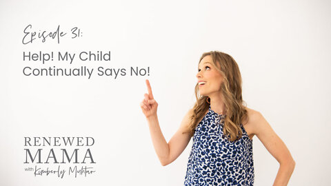 Help! My Child Continually Says No! - Renewed Mama Podcast Episode 31