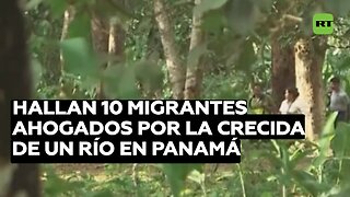 Hallan 10 migrantes ahogados por la crecida de un río cerca del tapón del Darién