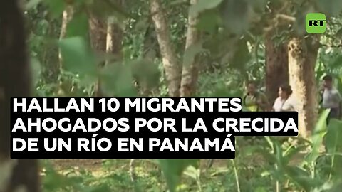 Hallan 10 migrantes ahogados por la crecida de un río cerca del tapón del Darién