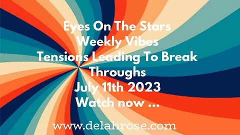 Eyes On The Stars;- Tensions Leading to Break Throughs ... July 11th 2023 Weekly Vibes.