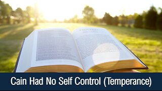 Cain Had No Self Control (Temperance) - Genesis 4; Galatians 5:22-23