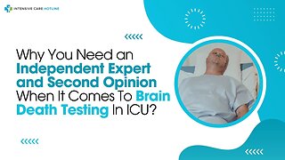 Why You Need an Independent Expert and Second Opinion When It Comes To Brain Death Testing In ICU?