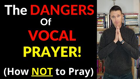 The Dangers of Vocal Prayer (Why Prayers are Not Answered)