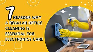 7 Reasons Why a Regular Office Cleaning is Essential for Electronics Care