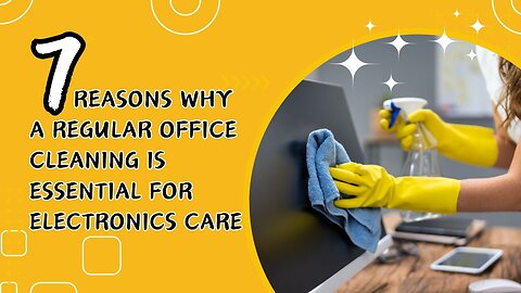 7 Reasons Why a Regular Office Cleaning is Essential for Electronics Care