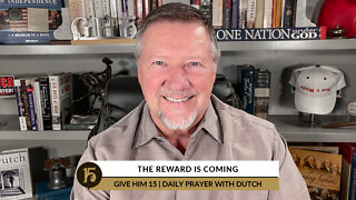 The Reward is Coming | Give Him 15: Daily Prayer with Dutch | August 12, 2022