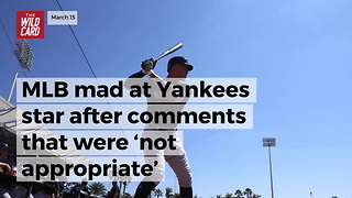 MLB Mad At Yankees Star After Comments That Were ‘Not Appropriate’