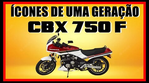 ICONES DE UMA GERAÇÃO - HONDA CBX 750 F