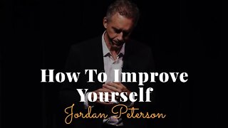 Jordan Peterson, How To Improve Yourself