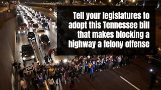 Tell your legislatures to adopt this Tennessee bill that makes blocking a highway a felony offense