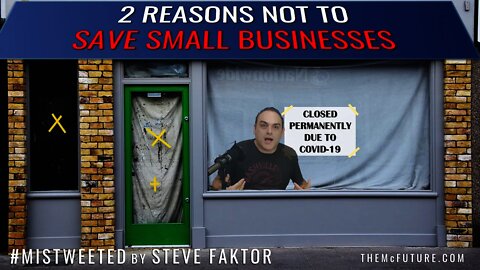 2 Reasons Not To Save Small Businesses | Mistweeted by Steve Faktor | The McFuture Podcast