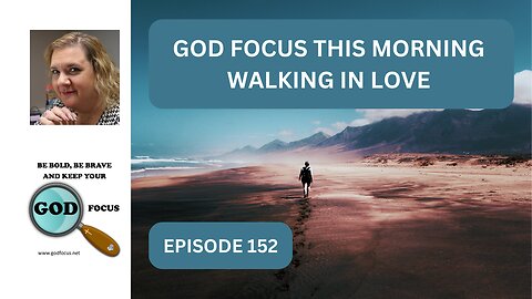 GOD FOCUS THIS MORNING EP 152 WALKING IN LOVE