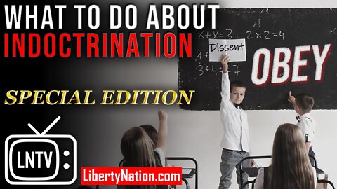 What to Do About Indoctrination – LNTV – WATCH NOW!