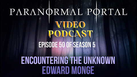 S5EP51 - Encountering The Unknown - Edward Monge - VideoPodcast