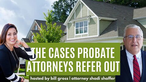 What Cases Do Probate Attorneys Refer Out? | with Attorney Shadi Shaffer