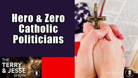 12 Aug 22, The Terry & Jesse Show: July 2022: Hero & Zero Catholic Politicians