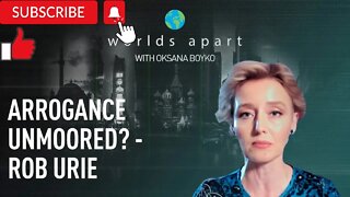 Worlds Apart | Arrogance unmoored? - Rob Urie!