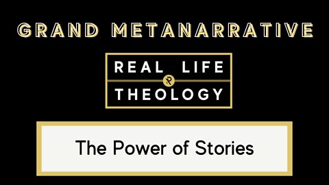 Real Life Theology: Grand Metanarrative Topic #1