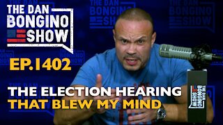 Ep. 1402 The Election Hearing That Blew My Mind - The Dan Bongino Show