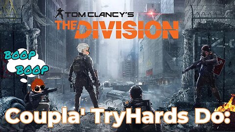 Coupla' TryHards Do: The Division