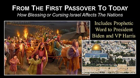 04/21/24 From the First Passover to Today - How Blessing or Cursing Israel Affects the Nations
