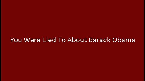 You Were Lied To About Barack Obama