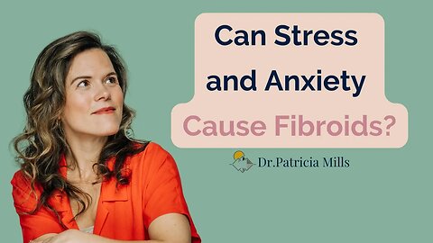 Can Stress and Anxiety Cause Fibroids?