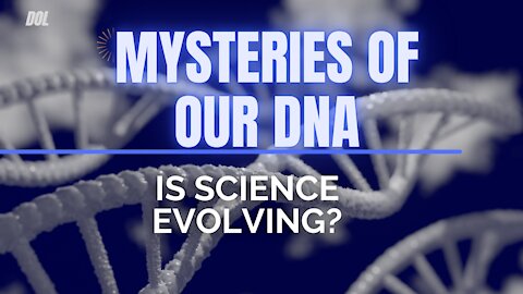 MYSTERIES OF OUR DNA - The Evolution of Science