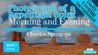 April 7 Evening Devotional | Photograph of a Repentant Spirit | Morning and Evening by C.H. Spurgeon