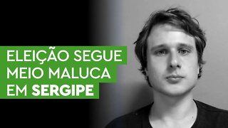 Em Sergipe, eleição continua meio maluca