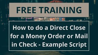 How to do a Direct Close for a Money Order or Mail in Check - Example Script