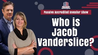 Who is Jacob Vanderslice | Passive Accredited Investor Show