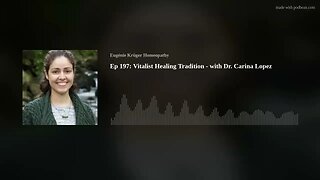 Ep 197: Vitalist Healing Tradition - with Dr. Carina Lopez