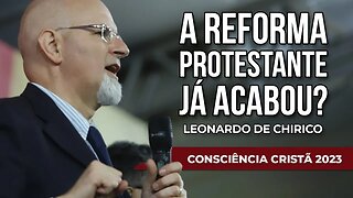 A REFORMA PROTESTANTE JÁ ACABOU? | Leonardo De Chirico
