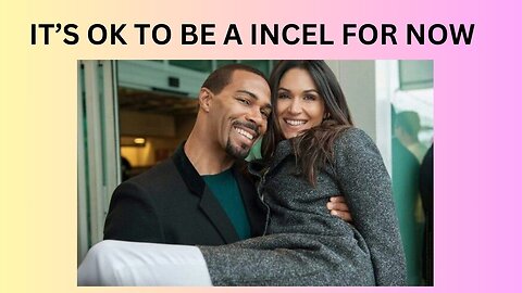 Why Being a INCEL beats a Bad Relationship