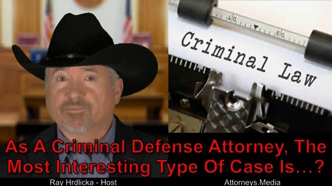 As A Criminal Defense Attorney, The Most Interesting Type Of Case Is... ?