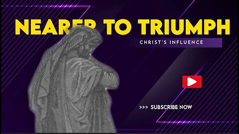 Nearer to Triumph: Christ's Influence