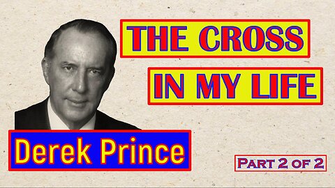 The Cross In My Life - Derek Prince - Part 2 of 2