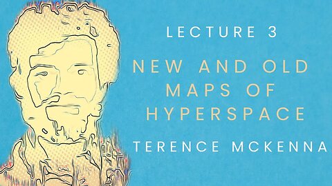 Lecture 3: New and Old Maps of Hyperspace starring Terence McKenna