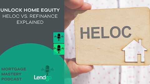 Unlocking Home Equity: HELOC vs. Refinance Explained: 5 of 12