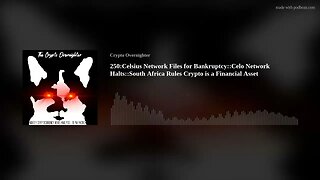 250:Celsius Network Files for Bankruptcy::Celo Network Halts::South Africa Rules Crypto is a Fin(..)