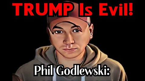 Phil Godlewski: The President Is Evil But Strong and Decisive!
